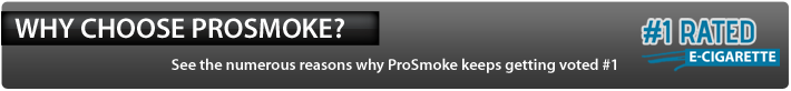 Why choose ProSmoke Electronic Cigarettes