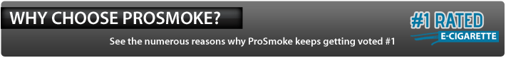 Why choose ProSmoke Electronic Cigarettes